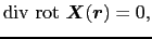 $\displaystyle {\rm div}\ {\rm rot}\ \mbox{\boldmath$X$}(\mbox{\boldmath$r$})
=
0,$