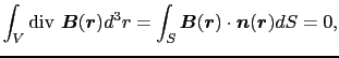 $\displaystyle \int_{V}{\rm div}\ \mbox{\boldmath$B$}(\mbox{\boldmath$r$})d^{3}r...
...$B$}(\mbox{\boldmath$r$}) \cdot \mbox{\boldmath$n$}(\mbox{\boldmath$r$})dS
=
0,$