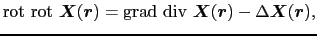 $\displaystyle {\rm rot}\ {\rm rot}\ \mbox{\boldmath$X$}(\mbox{\boldmath$r$})
=
...
...ath$X$}(\mbox{\boldmath$r$}) - \Delta \mbox{\boldmath$X$}(\mbox{\boldmath$r$}),$