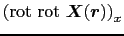 $\displaystyle \left ( {\rm rot}\ {\rm rot}\ \mbox{\boldmath$X$}(\mbox{\boldmath$r$}) \right )_{x}$