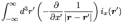 $\displaystyle \int_{-\infty}^{\infty} d^{3}r' \left ( -{\partial \over{\partial...
...{\boldmath$r$}-\mbox{\boldmath$r$}' \vert}}\right ) i_{x}(\mbox{\boldmath$r$}')$