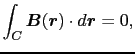 $\displaystyle \int_{C} \mbox{\boldmath$B$}(\mbox{\boldmath$r$}) \cdot d\mbox{\boldmath$r$}
=
0,$