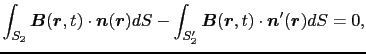 $\displaystyle \int_{S_{2}}\mbox{\boldmath$B$}(\mbox{\boldmath$r$}, t) \cdot \mb...
...(\mbox{\boldmath$r$}, t) \cdot \mbox{\boldmath$n$}'(\mbox{\boldmath$r$})dS
= 0,$