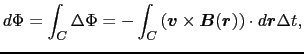 $\displaystyle d\Phi
=
\int_{C} \Delta \Phi
=
-\int_{C} \left ( \mbox{\boldmath$...
...boldmath$B$}(\mbox{\boldmath$r$}) \right ) \cdot d\mbox{\boldmath$r$} \Delta t,$