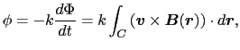 $\displaystyle \phi
=
-k{d\Phi \over{dt}}
=
k \int_{C} \left ( \mbox{\boldmath$v...
...s \mbox{\boldmath$B$}(\mbox{\boldmath$r$}) \right ) \cdot d\mbox{\boldmath$r$},$