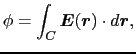 $\displaystyle \phi
=
\int_{C} \mbox{\boldmath$E$}(\mbox{\boldmath$r$}) \cdot d\mbox{\boldmath$r$},$