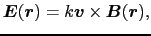 $\displaystyle \mbox{\boldmath$E$}(\mbox{\boldmath$r$})
=
k\mbox{\boldmath$v$} \times \mbox{\boldmath$B$}(\mbox{\boldmath$r$}),$