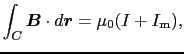 $\displaystyle \int_{C} \mbox{\boldmath$B$} \cdot d\mbox{\boldmath$r$}
=
\mu_{0}(I + I_{\rm m}),$