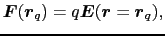 $\displaystyle \mbox{\boldmath$F$}(\mbox{\boldmath$r$}_q) = q\mbox{\boldmath$E$}(\mbox{\boldmath$r$} = \mbox{\boldmath$r$}_q),$