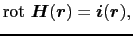 $\displaystyle {\rm rot}\ \mbox{\boldmath$H$}(\mbox{\boldmath$r$})
=
\mbox{\boldmath$i$}(\mbox{\boldmath$r$}),$