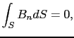 $\displaystyle \int_{S} B_{n}dS
=
0,$