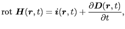 $\displaystyle {\rm rot}\ \mbox{\boldmath$H$}(\mbox{\boldmath$r$}, t)
=
\mbox{\b...
... t) + {\partial \mbox{\boldmath$D$}(\mbox{\boldmath$r$}, t) \over{\partial t}},$
