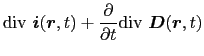 $\displaystyle {\rm div}\ \mbox{\boldmath$i$}(\mbox{\boldmath$r$}, t) + {\partial \over{\partial t}}{\rm div}\ \mbox{\boldmath$D$}(\mbox{\boldmath$r$}, t)$