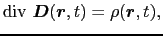 $\displaystyle {\rm div}\ \mbox{\boldmath$D$}(\mbox{\boldmath$r$}, t)
=
\rho(\mbox{\boldmath$r$}, t),$