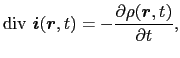 $\displaystyle {\rm div}\ \mbox{\boldmath$i$}(\mbox{\boldmath$r$}, t)
=
-{\partial \rho(\mbox{\boldmath$r$}, t) \over{\partial t}},$