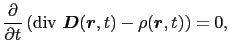 $\displaystyle {\partial \over{\partial t}}\left ( {\rm div}\ \mbox{\boldmath$D$}(\mbox{\boldmath$r$}, t) - \rho(\mbox{\boldmath$r$}, t) \right )
=
0,$