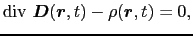 $\displaystyle {\rm div}\ \mbox{\boldmath$D$}(\mbox{\boldmath$r$}, t) - \rho(\mbox{\boldmath$r$}, t)
=
0,$