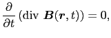 $\displaystyle {\partial \over{\partial t}}\left ( {\rm div}\ \mbox{\boldmath$B$}(\mbox{\boldmath$r$}, t) \right )
=
0,$