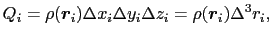 $\displaystyle Q_i = \rho(\mbox{\boldmath$r$}_{i})\Delta x_{i}\Delta y_{i}\Delta z_{i} = \rho(\mbox{\boldmath$r$}_{i})\Delta^{3}r_{i},$