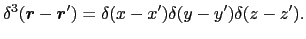 $\displaystyle \delta^{3}(\mbox{\boldmath$r$} - \mbox{\boldmath$r$}') = \delta(x - x')\delta(y - y')\delta(z - z').$