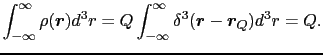 $\displaystyle \int_{-\infty}^{\infty}\rho(\mbox{\boldmath$r$}) d^{3}r = Q \int_...
...}^{\infty}\delta^{3}(\mbox{\boldmath$r$} - \mbox{\boldmath$r$}_{Q}) d^{3}r = Q.$