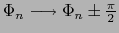 $\Phi_{n} \longrightarrow \Phi_{n} \pm \frac{\pi}{2}$