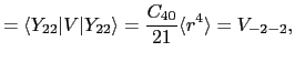 $\displaystyle = \langle Y_{22}\vert V\vert Y_{22}\rangle = \frac{C_{40}}{21}\langle r^{4}\rangle = V_{-2-2},$