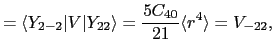 $\displaystyle = \langle Y_{2-2}\vert V\vert Y_{22}\rangle = \frac{5C_{40}}{21}\langle r^{4}\rangle = V_{-22},$