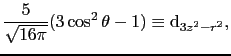 $\displaystyle {5 \over{\sqrt{16\pi}}}(3\cos^{2}\theta - 1) \equiv {\rm d}_{3z^{2} - r^{2}},$