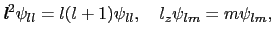 $\displaystyle \mbox{\bfseries\itshape {l}}^{2}\psi_{ll} = l(l + 1)\psi_{ll},\ \ \ l_{z}\psi_{lm} = m\psi_{lm},$