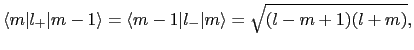 $\displaystyle \langle m\vert l_{+}\vert m-1\rangle = \langle m-1\vert l_{-}\vert m\rangle = \sqrt{(l - m + 1)(l + m)},$