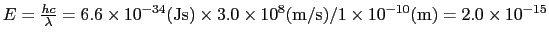 $E = {hc \over{\lambda}} = 6.6\times10^{-34}{\rm (J s)}\times3.0\times10^{8}{\rm (m/s)}/1\times10^{-10}{\rm (m)} = 2.0\times10^{-15}$