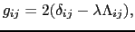 $\displaystyle g_{ij} = 2(\delta_{ij} - \lambda\Lambda_{ij}),$