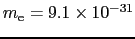 $m_{\rm e} = 9.1\times10^{-31}$