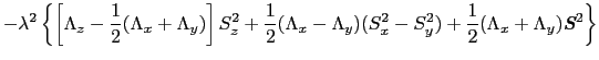 $\displaystyle -\lambda^{2}\left\{
\left[\Lambda_{z} - \frac{1}{2}(\Lambda_{x} +...
...\frac{1}{2}(\Lambda_{x} + \Lambda_{y})\mbox{\bfseries\itshape {S}}^{2}
\right\}$