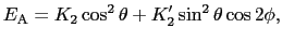 $\displaystyle E_{\rm A} = K_{2}\cos^{2}\theta + K_{2}'\sin^{2}\theta\cos 2\phi,$