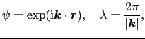 $\displaystyle \psi = {\rm exp}({\rm i}\mbox{\boldmath$k$}\cdot\mbox{\boldmath$r$}),\ \ \ \lambda = {2\pi \over{\vert\mbox{\boldmath$k$}\vert}},$