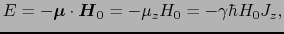 $\displaystyle E = -\mbox{\boldmath$\mu$}\cdot\mbox{\boldmath$H$}_{0} = -\mu_{z}H_{0} = -\gamma\hbar H_{0}J_{z},$