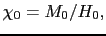 $\displaystyle \chi_{0} = M_{0}/H_{0},$