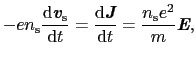 $\displaystyle -en_{\rm s}\frac{{\rm d}\mbox{\bfseries\itshape {v}}_{\rm s}}{{\r...
...itshape {J}}}{{\rm d}t} = \frac{n_{\rm s}e^{2}}{m}\mbox{\bfseries\itshape {E}},$