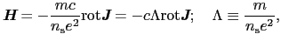 $\displaystyle \mbox{\bfseries\itshape {H}} = -\frac{mc}{n_{\rm s}e^{2}}{\rm rot...
...rot}\mbox{\bfseries\itshape {J}};\ \ \ \Lambda \equiv \frac{m}{n_{\rm s}e^{2}},$