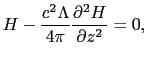 $\displaystyle H - \frac{c^{2}\Lambda}{4\pi}\frac{\partial^{2}H}{\partial z^{2}} = 0,$