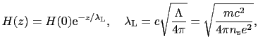 $\displaystyle H(z) = H(0){\rm e}^{-z/\lambda_{\rm L}},\ \ \ \lambda_{\rm L} = c\sqrt{\frac{\Lambda}{4\pi}} = \sqrt{\frac{mc^{2}}{4\pi n_{\rm s}e^{2}}},$