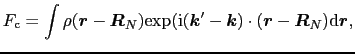 $\displaystyle F_{\rm c} = \int \rho(\mbox{\boldmath$r$} - \mbox{\boldmath$R$}_{...
...\cdot(\mbox{\boldmath$r$} - \mbox{\boldmath$R$}_{N}){\rm d}\mbox{\boldmath$r$},$