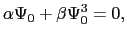 $\displaystyle \alpha\Psi_{0} + \beta\Psi_{0}^{3} = 0,$