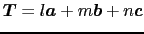 $\mbox{\boldmath$T$} = l\mbox{\boldmath$a$} + m\mbox{\boldmath$b$} + n\mbox{\boldmath$c$}$