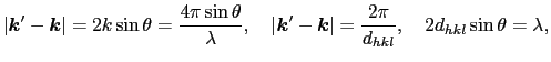 $\displaystyle \vert\mbox{\boldmath$k$}' - \mbox{\boldmath$k$}\vert = 2k\sin\the...
...{\boldmath$k$}\vert = {2\pi \over{d_{hkl}}},\ \ \ 2d_{hkl}\sin\theta = \lambda,$