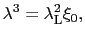 $\displaystyle \lambda^{3} = \lambda_{\rm L}^{2}\xi_{0},$