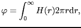 $\displaystyle \varphi = \int_{0}^{\infty}H(r)2\pi r{\rm d}r,$