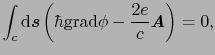 $\displaystyle \int_{c}{\rm d}\mbox{\bfseries\itshape {s}}\left(\hbar{\rm grad}\phi - \frac{2e}{c}\mbox{\bfseries\itshape {A}}\right) = 0,$